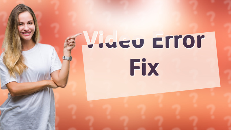 Video Error Fix