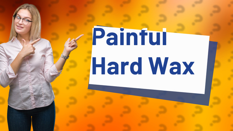 Painful Hard Wax