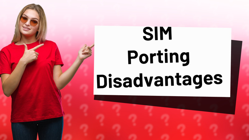 SIM Porting Disadvantages