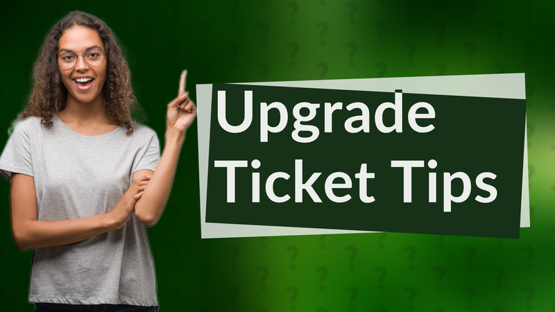 Upgrade Ticket Tips