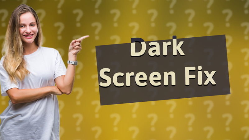 Dark Screen Fix
