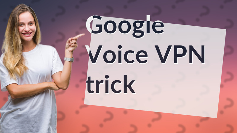Google Voice VPN trick