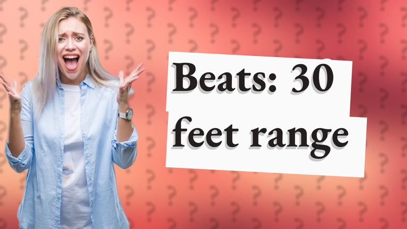 Beats: 30 feet range