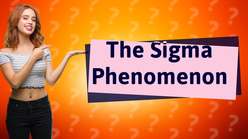 The Sigma Phenomenon
