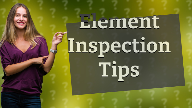 Element Inspection Tips