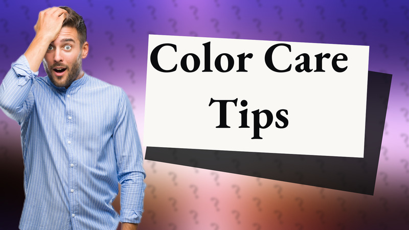 Color Care Tips
