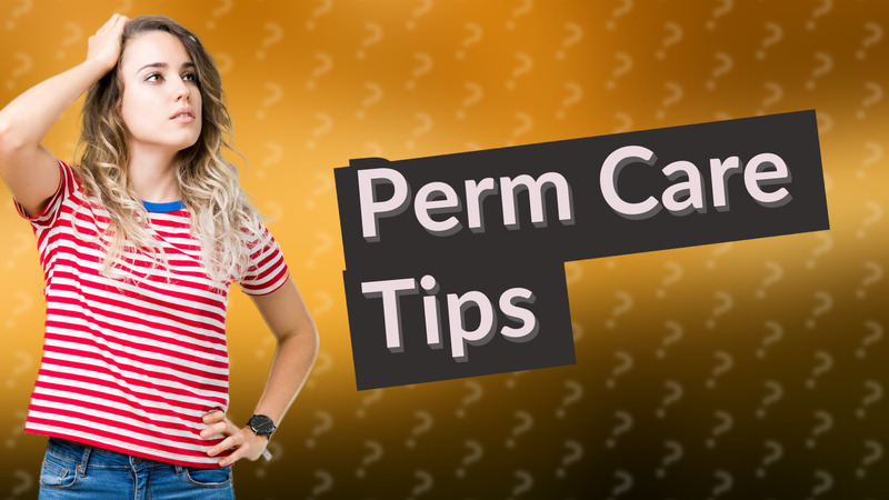 Perm Care Tips