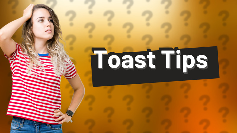 Toast Tips