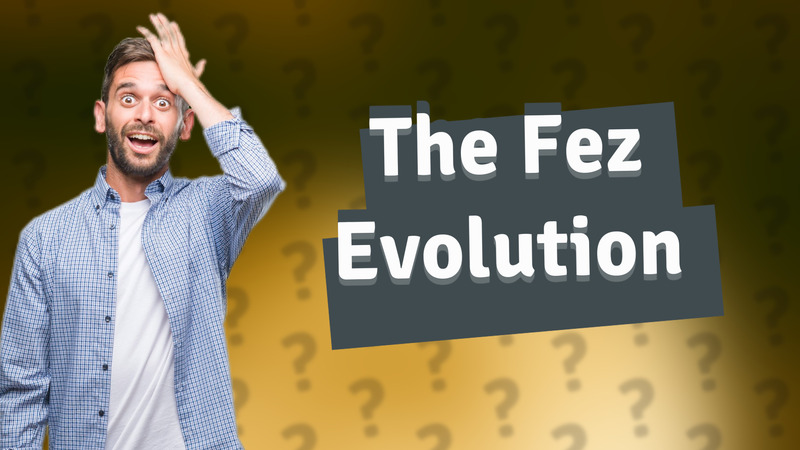 The Fez Evolution