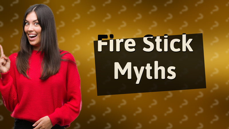 Fire Stick Myths
