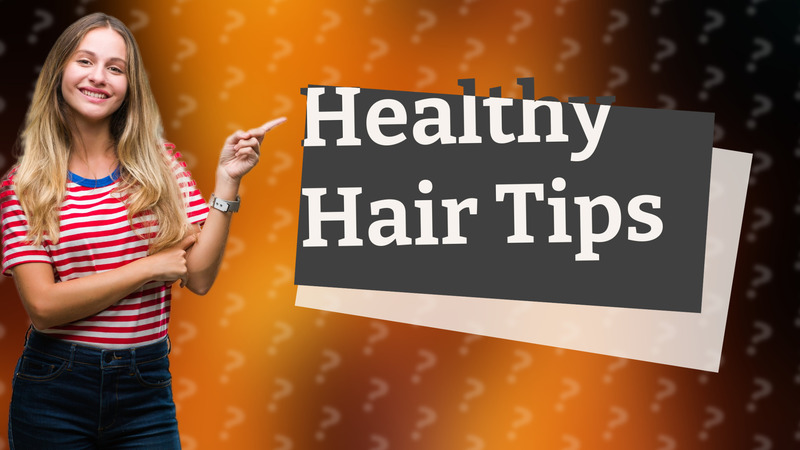 Healthy Hair Tips