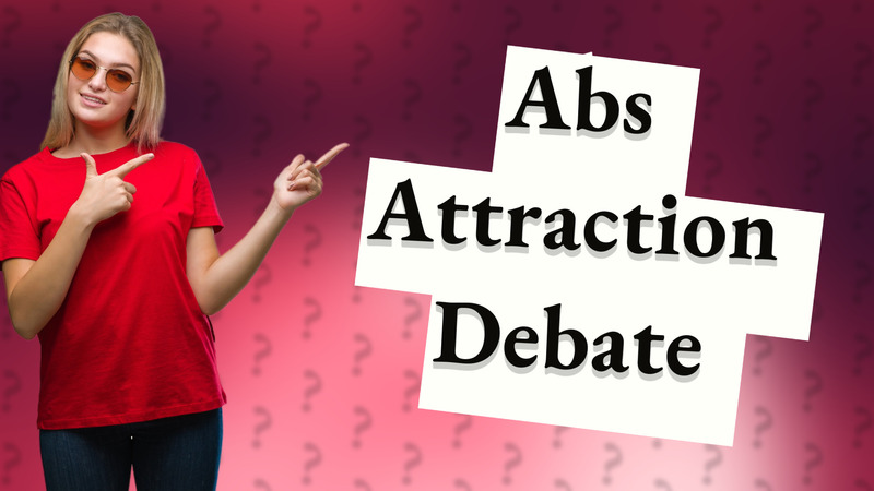 Abs Attraction Debate