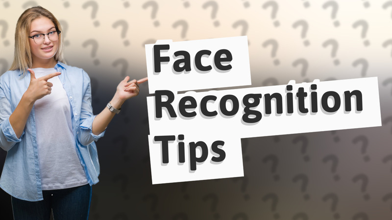 Face Recognition Tips