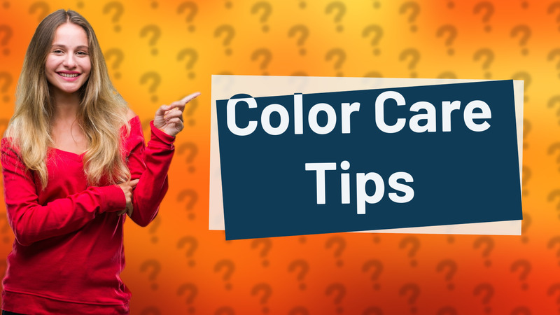 Color Care Tips