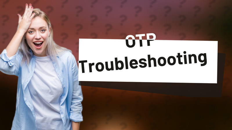OTP Troubleshooting