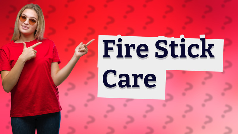 Fire Stick Care