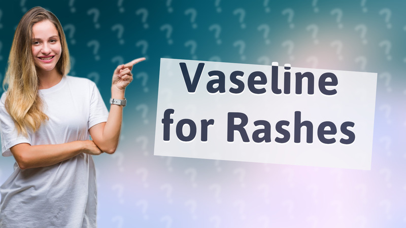 Vaseline for Rashes