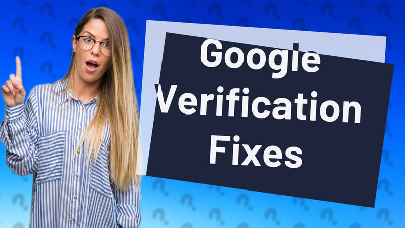 Google Verification Fixes