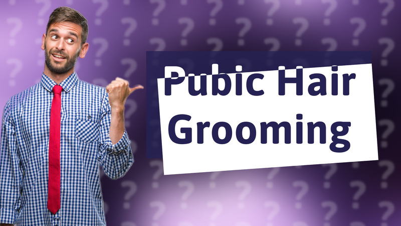 Pubic Hair Grooming