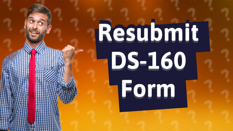 Resubmit DS-160 Form