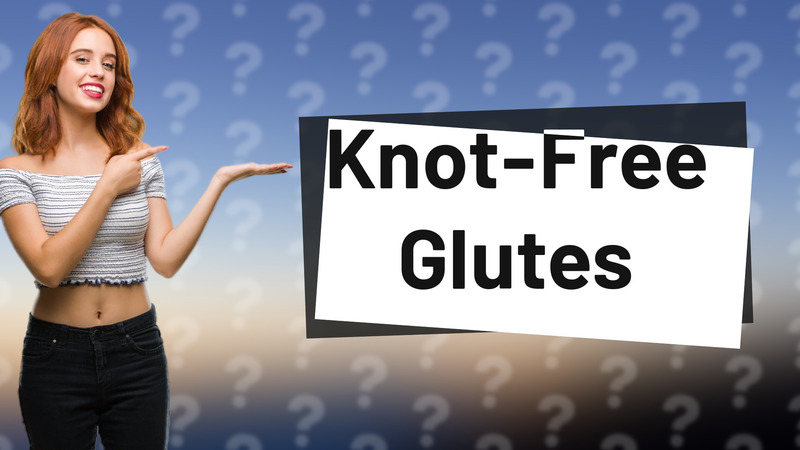 Knot-Free Glutes