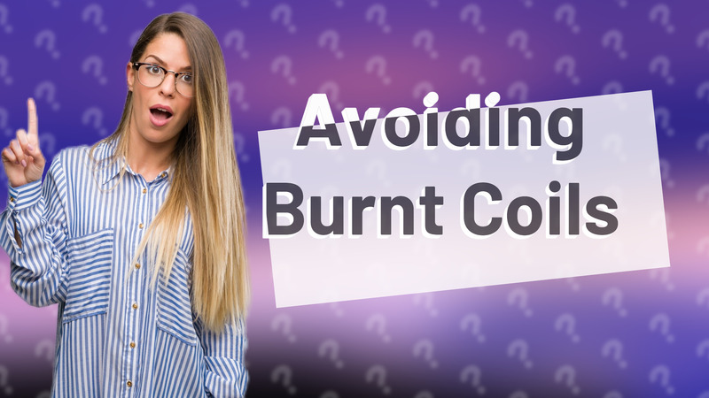 Avoiding Burnt Coils