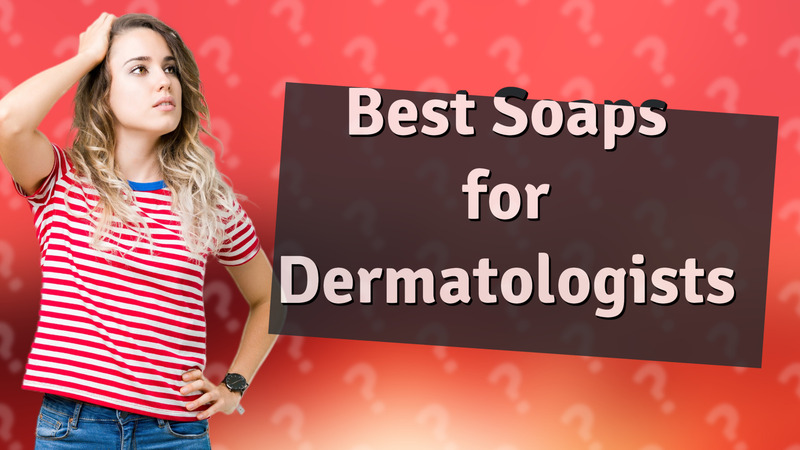 Best Soaps for Dermatologists