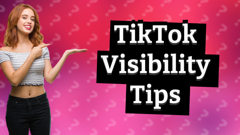 TikTok Visibility Tips