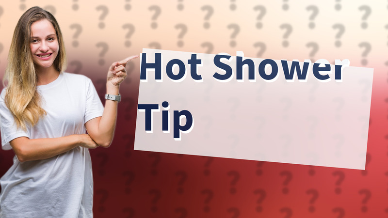 Hot Shower Tip