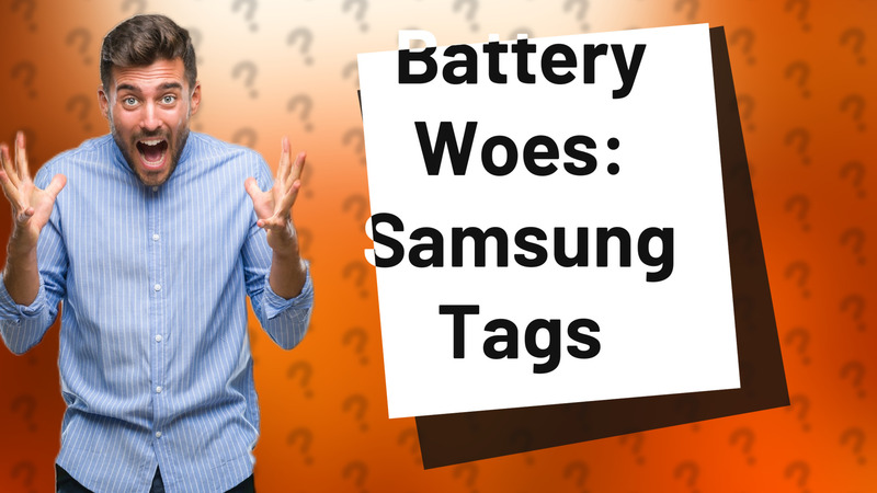 Battery Woes: Samsung Tags