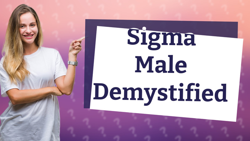 Sigma Male Demystified