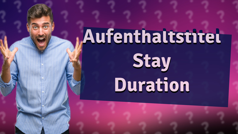 Aufenthaltstitel Stay Duration
