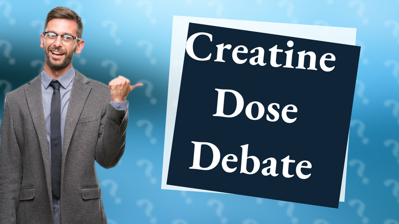 Creatine Dose Debate