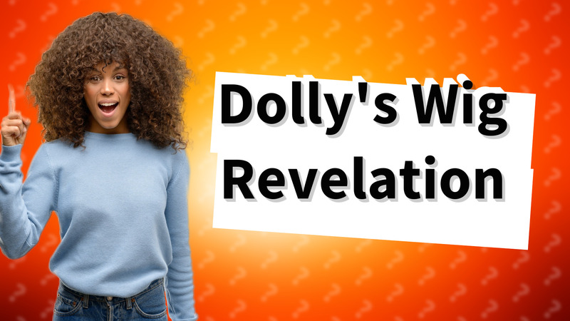 Dolly's Wig Revelation