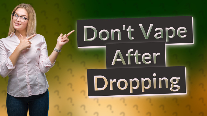 Don't Vape After Dropping
