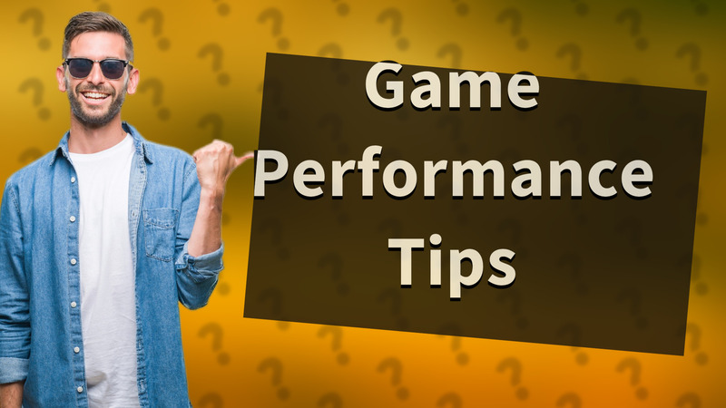 Game Performance Tips