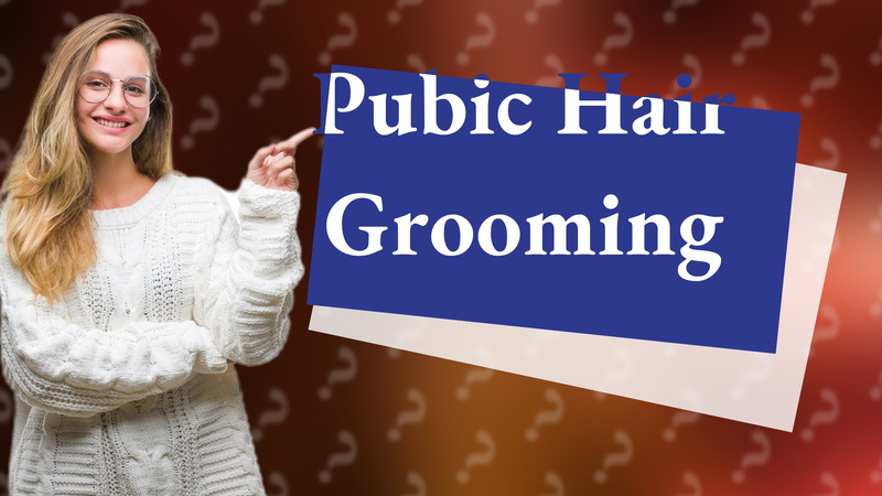 Pubic Hair Grooming
