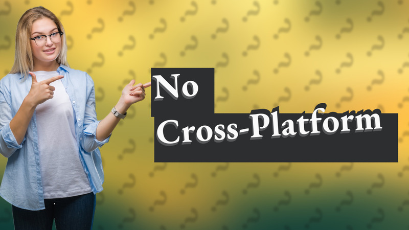 No Cross-Platform