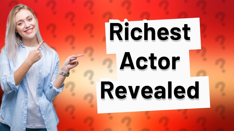 Richest Actor Revealed