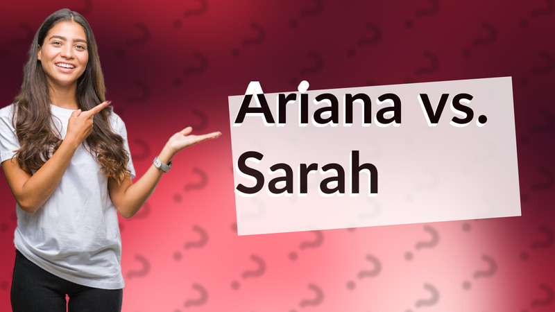 Ariana vs. Sarah