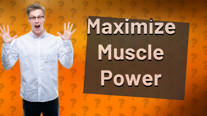 Maximize Muscle Power