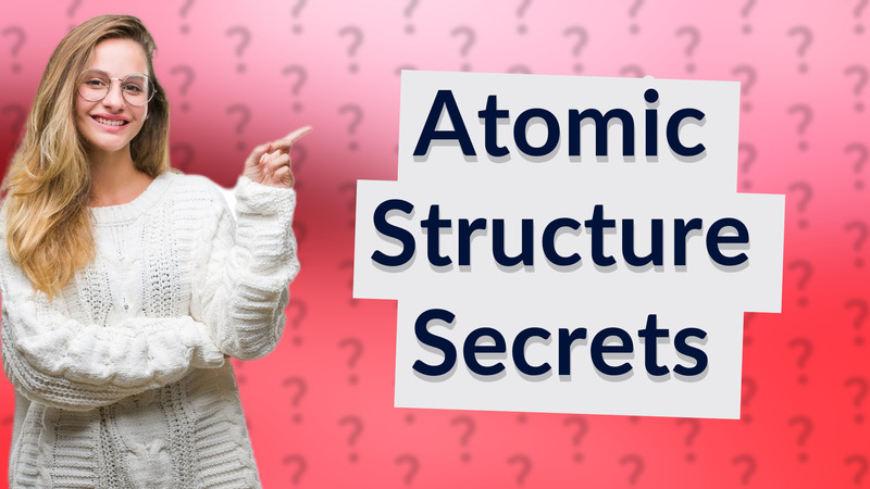 Atomic Structure Secrets