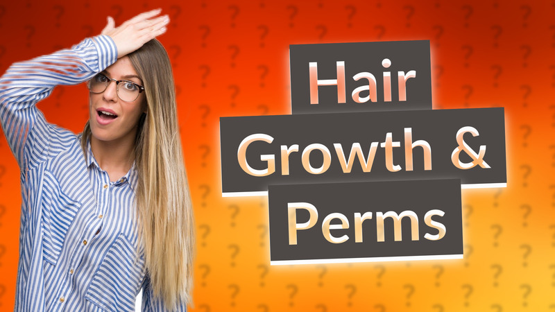 Hair Growth & Perms