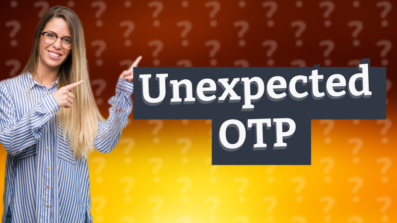 Unexpected OTP