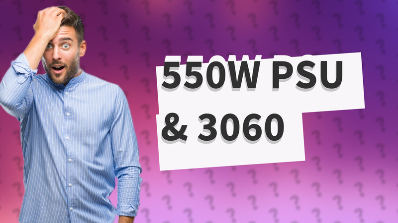550W PSU & 3060