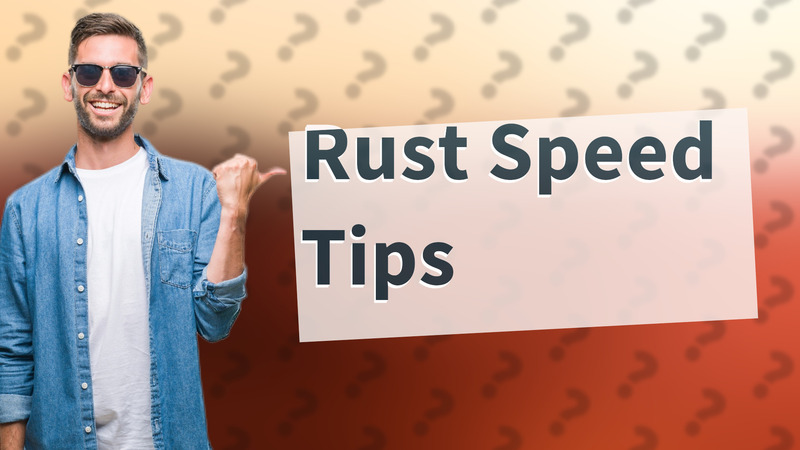 Rust Speed Tips