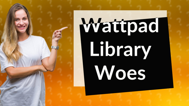 Wattpad Library Woes