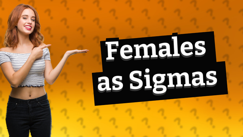 Females as Sigmas