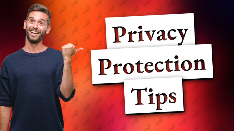 Privacy Protection Tips