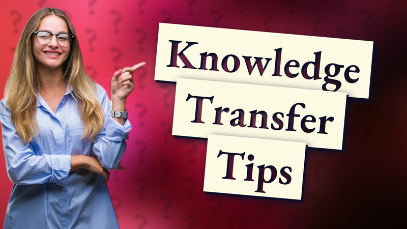 Knowledge Transfer Tips